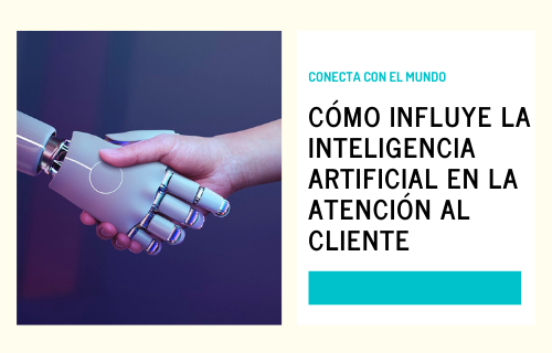 CÓMO INFLUYE LA INTELIGENCIA ARTIFICIAL EN LA ATENCIÓN AL CLIENTE